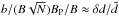 \hbox{$b/(B\sqrt{N})B_{\rm P}/B\approx\delta d/\bar{d}$}