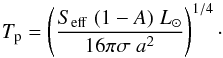 \begin{equation} T_{\rm p} = \left( \frac{S_{\rm eff} \; (1-A) \; L_{\sun}}{16 \pi \sigma \; a^2} \right)^{1/4} \cdot \end{equation}