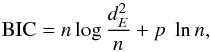 \begin{equation} {\rm BIC} = n \log \frac{d^2_E}{n} + p \; \ln n , \end{equation}