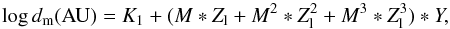 \begin{equation} \log d_{\rm m} ({\rm AU}) = K_1 + (M * Z_{\rm l} + M^2 * Z_{\rm l}^2 + M^3 * Z_{\rm l}^3) * Y , \label{eq:mod-xm} \end{equation}