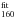 \hbox{$_{160}^{\rm fit}$}