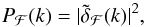 \begin{equation} P_{\rm \cal{F}} (k) = | \tilde{\delta}_{\rm \cal{F}}(k) |^2, \end{equation}