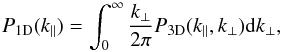 \begin{equation} P_{\rm 1D}(k_{\parallel}) = \int_{0}^{\infty} {k_{\perp} \over 2 \pi} P_{\rm 3D}(k_{\parallel},k_{\perp}) {\rm d}k_{\perp}, \end{equation}