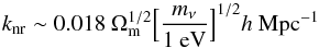 \begin{equation} k_{\rm nr} \sim 0.018 ~\Omega_{\rm m}^{1/2} \Big [ {m_{\rm \nu} \over 1~{\rm eV}} \Big ]^{1/2} h~{\rm Mpc^{-1}} \label{eq_k_nr} \end{equation}