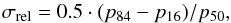 \begin{equation} \sigma_\mathrm{rel} = 0.5 \cdot (p_{84} - p_{16})/p_{50}, \end{equation}