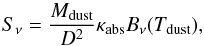 \begin{equation} S_\nu = \frac{M_\mathrm{dust}}{D^2}\kappa_\mathrm{abs}B_\nu(T_\mathrm{dust}), \end{equation}