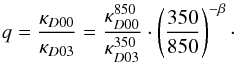 \begin{equation} q = \frac{\kappa_{D00}}{\kappa_{D03}} = \frac{\kappa_{D00}^{850}}{\kappa_{D03}^{350}} \cdot \left(\frac{350}{850}\right)^{-\beta}\cdot \end{equation}