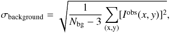 \appendix \setcounter{section}{1} \begin{equation} \sigma_\mathrm{background} = \sqrt{\frac{1}{N_\mathrm{bg}-3} \sum_\mathrm{(x,y)} [I^\mathrm{obs}(x,y)]^2 }, \end{equation}