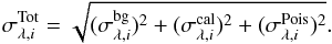 \appendix \setcounter{section}{1} \begin{equation} \sigma_{\lambda,i}^\mathrm{Tot} = \sqrt{(\sigma_{\lambda,i}^\mathrm{bg})^2 + (\sigma_{\lambda,i}^\mathrm{cal})^2 + (\sigma_{\lambda,i}^\mathrm{Pois})^2} . \end{equation}