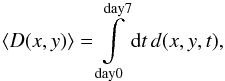 \begin{equation} \langle D(x,y)\rangle=\int\limits_{\rm day 0}^{\rm day 7}{\rm d}t\, d(x,y,t), \end{equation}