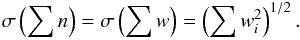 \begin{eqnarray*} \sigma\left(\sum n\right)=\sigma\left(\sum w\right)=\left(\sum{w_i^2}\right)^{1/2}. \end{eqnarray*}