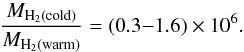 \begin{equation} \frac{M_{{\rm H}_2({\rm cold})}}{M_{{\rm H}_2({\rm warm})}} = (0.3{-}1.6)\times 10^6. \end{equation}