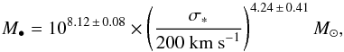 \begin{equation} M_{\bullet}=10^{8.12\,\pm\,0.08}\times\left(\frac{\sigma_{*}}{200\;\mbox{km s}^{-1}}\right)^{4.24\,\pm\,0.41}M_{\odot}, \end{equation}
