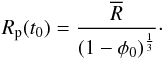 \begin{equation} R_{\rm p}(t_{0})=\frac{\overline{R}}{\left(1-\phi_{0}\right)^{\frac{1}{3}}} \cdot \label{initradius} \end{equation}