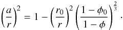 \appendix \setcounter{section}{1} \begin{equation} \left( \frac{a}{r} \right) ^{2}=1-\left( \frac{r_{0}}{r} \right)^{2}\left( \frac{1-\phi_{0}}{1-\phi} \right)^{\frac{2}{3}} \cdot \label{ar} \end{equation}