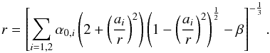 \appendix \setcounter{section}{1} \begin{equation} r=\left[ \sum_{i=1,2}\alpha_{0,i} \left( 2+\left( \frac{a_{i}}{r} \right)^{2} \right) \left( 1-\left(\frac{a_{i}}{r} \right) ^{2} \right) ^{\frac{1}{2}} -\beta \right] ^{-\frac{1}{3}}. \label{partrad2} \end{equation}