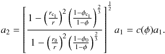 \appendix \setcounter{section}{1} \begin{equation} a_{2}=\left[ \frac{ 1-\left( \frac{r_{\rm c_{1}}}{r} \right)^{2} \left( \frac{1-\phi_{\rm c_{1}}}{1-\phi} \right)^{\frac{2}{3}} }{ 1-\left( \frac{r_{0}}{r} \right)^{2}\left( \frac{1-\phi_{0}}{1-\phi} \right)^{\frac{2}{3}} } \right]^{\frac{1}{2}}a_{1}= c(\phi)a_{1}. \end{equation}