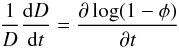 \begin{equation} \frac{1}{D}\frac{{\rm d}D}{{\rm d}t}=\frac{\partial \log(1-\phi)}{\partial t} \label{relden2} \end{equation}