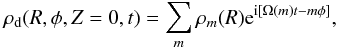 \begin{equation} \rho_{\rm d}(R,\phi,Z=0,t)=\sum_m \rho_m(R) {\rm e}^{{\rm i}[\Omega(m) t - m\phi]}, \label{rho} \end{equation}