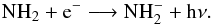 \begin{equation} {\rm NH_{2} + e^{-} \longrightarrow NH_{2}^{-} + h\nu} . \end{equation}