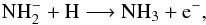 \begin{equation} {\rm NH_{2}^{-} + H \longrightarrow NH_{3} + e^{-},} \end{equation}
