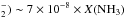 \hbox{$_2^-)\sim7\times 10^{-8}\times X(\mathrm{NH}_3)$}
