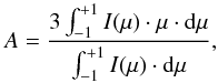\begin{equation} A = \frac{3\int_{-1}^{+1}I(\mu)\cdot \mu \cdot {\rm d}\mu}{\int_{-1}^{+1}I(\mu)\cdot {\rm d}\mu} , \end{equation}