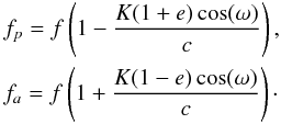 \begin{eqnarray*} && f_{p} = f \left(1-\frac{K (1+e) \cos(\omega)} {c}\right), \\ &&f_{a} = f \left(1+ \frac{K (1-e) \cos(\omega)} {c}\right)\cdot \end{eqnarray*}