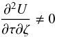 \begin{eqnarray*} \frac{\partial^2 U}{\partial \tau \partial \zeta}\neq0 \end{eqnarray*}