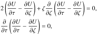 \begin{eqnarray} \label{cond2} & & 2 \left( \frac{\partial U}{\partial \tau}-\frac{\partial U}{\partial \zeta} \right) +\zeta \frac{\partial}{\partial \zeta} \left( \frac{\partial U}{\partial \tau}-\frac{\partial U}{\partial \zeta} \right)=0,\nonumber\\ & & \frac{\partial}{\partial \tau} \left( \frac{\partial U}{\partial \tau}-\frac{\partial U}{\partial \zeta} \right)= 0, \end{eqnarray}