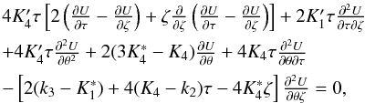 \begin{equation} \label{tot2} \begin{array}{l} 4 K'_4 \tau \left[2 \left( \frac{\partial U}{\partial \tau}-\frac{\partial U}{\partial \zeta} \right)+ \zeta \frac{\partial}{\partial \zeta}\left( \frac{\partial U}{\partial \tau}-\frac{\partial U}{\partial \zeta} \right)\right]+ 2 K'_1 \tau \frac{\partial^2 U}{\partial \tau \partial \zeta}\\[2mm] +4 K'_4 \tau \frac{\partial^2 U}{\partial \theta^2} + 2(3K^*_4-K_4)\frac{\partial U}{\partial \theta}+ 4 K_4 \tau \frac{\partial^2 U}{\partial \theta \partial\tau}\\[2mm] -\left[2(k_3-K^*_1)+4(K_4-k_2)\tau-4 K^*_4 \zeta\right] \frac{\partial^2 U}{\partial \theta\zeta} =0, \end{array} \end{equation}