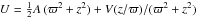 \hbox{$U=\frac12 A \,(\varpi^2+z^2)+ V(z/\varpi)/(\varpi^2+z^2)$}