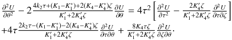 \begin{equation} \label{tot33} \begin{array}{l} \frac{\partial^2 U}{\partial \theta^2}- 2\frac{4k_2\tau+(K_1-K_1^*)+2(K_4-K_4^*)\zeta}{K'_1+2K'_4\zeta} \frac{\partial U}{\partial \theta} = 4\tau^2\left[ \frac{\partial^2 U}{\partial \tau^2}- \frac{2 K'_4 \zeta}{K'_1+2K'_4\zeta} \frac{\partial^2 U}{\partial \tau \partial \zeta}\right]\\[2mm] +4\tau\frac{2k_2\tau-(K_1-K_1^*)-2(K_4-K_4^*)\zeta}{K'_1+2K'_4\zeta} \frac{\partial^2 U}{\partial \tau \partial \theta} +\frac{8K_4\tau\zeta}{K'_1+2K'_4\zeta} \frac{\partial^2 U}{\partial\zeta \partial \theta}\cdot \end{array} \end{equation}