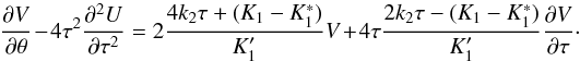 \begin{equation} \label{tot330} \frac{\partial V}{\partial \theta}-4\tau^2 \frac{\partial^2 U}{\partial \tau^2} = 2\frac{4k_2\tau+(K_1-K_1^*)}{K'_1} V +4\tau\frac{2k_2\tau-(K_1-K_1^*)}{K'_1} \frac{\partial V}{\partial \tau}\cdot \end{equation}