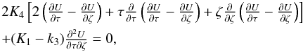 \begin{equation} \begin{array}{l} 2 K_4\left[2 \left( \frac{\partial U}{\partial \tau}-\frac{\partial U}{\partial \zeta} \right)+ \tau \frac{\partial}{\partial\tau} \left( \frac{\partial U}{\partial \tau}-\frac{\partial U}{\partial \zeta} \right) +\zeta \frac{\partial}{\partial \zeta} \left( \frac{\partial U}{\partial \tau}-\frac{\partial U}{\partial \zeta} \right)\right] \\[2mm] +(K_1-k_3) \frac{\partial^2 U}{\partial \tau \partial \zeta}=0, \end{array} \label{ch01} \end{equation}