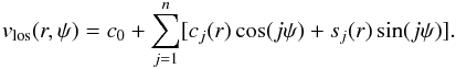 \begin{eqnarray} v_{\rm los} (r, \psi)= c_0 + \sum_{j=1}^n [c_j(r) \cos (j\psi) + s_j(r) \sin (j\psi)]. \label{eq-2} \end{eqnarray}