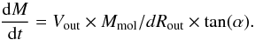 \begin{equation} \frac{\mathrm{d}M}{\mathrm{d}t}= V_{\rm out} \times M_{\rm mol}/dR_{\rm out} \times \tan(\alpha) \label{out-2}. \end{equation}