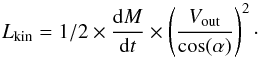 \begin{equation} L_{\rm kin}=1/2 \times \frac{\mathrm{d}M}{\mathrm{d}t} \times \left(\frac{V_{\rm out}}{\cos(\alpha)}\right)^2\cdot \label{kin} \end{equation}