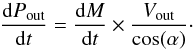 \begin{equation} \frac{\mathrm{d}P_{\rm out}}{\mathrm{d}t}=\frac{\mathrm{d}M}{\mathrm{d}t} \times \frac{V_{\rm out}}{\cos(\alpha)} \cdot \label{mom} \end{equation}