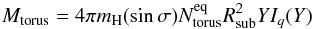 \appendix \setcounter{section}{1} \begin{equation} M_{\rm torus}=4\pi m_{\rm H} (\sin \sigma)N_{\rm torus}^{\rm eq}R_{\rm sub}^2 Y I_q(Y) \label{Mtor} \end{equation}