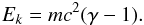 \begin{eqnarray} E_k = m c^2 (\gamma - 1) \label{rel_E_k}. \end{eqnarray}