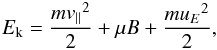 \begin{eqnarray} E_{\rm k} = \frac{m{v_\parallel}^2}{2} + \mu B + \frac{m {u_E}^2}{2}, \label{non_E_k} \end{eqnarray}