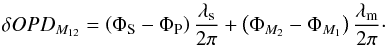 \begin{equation} \delta OPD_{M_{12}} = \left(\Phi_{\rm S} - \Phi_{\rm P}\right) \frac {\lambda_{\rm s}}{2 \pi} + \left(\Phi_{M_2}-\Phi_{M_1}\right) \frac{\lambda_{\rm m}}{2 \pi}\cdot \label{eqOPDPhi} \end{equation}