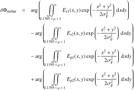 \begin{eqnarray} \delta \Phi_{\rm stellar}&=&\arg \left( \iint \limits_{0.1395\,<\,\rho\,<\,1} \! E_{\rm s1}(x,y) \exp\left(-\frac{x^2+y^2}{2\sigma_{\rm F}^2}\right) \, \mathrm dx \mathrm dy \right) \nonumber \\ &&-\arg \left( \iint \limits_{0.1395\,<\,\rho\,<\,1} \! E_{\rm s2}(x,y) \exp\left(-\frac{x^2+y^2}{2\sigma_{\rm F}^2}\right) \, \mathrm dx \mathrm dy \right) \nonumber \\ &&-\arg \left( \iint \limits_{0.1395\,<\,\rho\,<\,1} \! E_{\rm p1}(x,y) \exp\left(-\frac{x^2+y^2}{2\sigma_{\rm F}^2}\right) \, \mathrm dx \mathrm dy \right) \nonumber \\ &&+\arg \left( \iint \limits_{0.1395\,<\,\rho\,<\,1} \! E_{\rm p2}(x,y) \exp\left(-\frac{x^2+y^2}{2\sigma_{\rm F}^2}\right) \, \mathrm dx \mathrm dy \right) \nonumber \end{eqnarray}