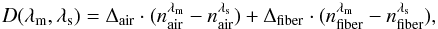 \begin{equation} D(\lambda_{\rm m},\lambda_{\rm s})= \Delta_{\rm air} \cdot(n^{\lambda_{\rm m}}_{\rm air}-n^{\lambda_{\rm s}}_{\rm air}) + \Delta_{\rm fiber} \cdot (n^{\lambda_{\rm m}}_{\rm fiber}-n^{\lambda_{\rm s}}_{\rm fiber}) , \end{equation}