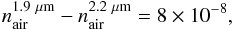 \begin{equation} n^{1.9~\rm \mu m}_{\rm air}-n^{2.2 ~\rm\mu m}_{\rm air}= 8\times 10^{-8} , \end{equation}