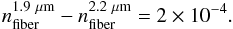 \begin{equation} n^{1.9 ~\rm \mu m}_{\rm fiber}-n^{2.2~\rm \mu m}_{\rm fiber}= 2\times 10^{-4} . \end{equation}