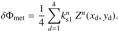 \begin{equation} \delta \Phi_{\rm met}=\frac{1}{4} \sum_{d=1}^4 \! k^n_{\rm s1} \ Z^n(x_{\rm d},y_{\rm d}) . \end{equation}