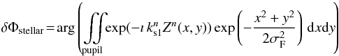 \begin{equation} \delta \Phi_{\rm stellar}\!=\!\arg \left( \iint \limits_{\rm pupil} \! \! \exp (-\imath\, k^n_{\rm s1} Z^n(x,y)) \exp\left(-\frac{x^2+y^2}{2\sigma_{\rm F}^2}\right) \, \mathrm dx \mathrm dy \! \right) \end{equation}