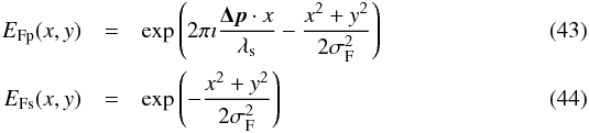 \begin{eqnarray} E_{\rm Fp}(x,y) &=&\exp\left(2\pi \imath \frac{\vec { \Delta p} \cdot x}{\lambda_{\rm s}}-\frac{x^2+y^2}{2\sigma_{\rm F}^2} \right)\\ E_{\rm Fs}(x,y) &=&\exp\left(-\frac{x^2+y^2}{2\sigma_{\rm F}^2} \right) \end{eqnarray}